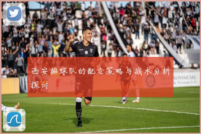 西安排球队的配合策略与战术分析探讨