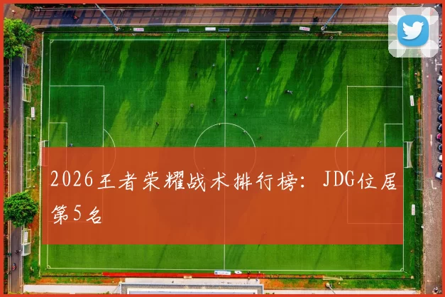 2026王者荣耀战术排行榜：JDG位居第5名