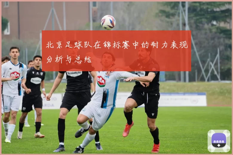北京足球队在锦标赛中的耐力表现分析与总结