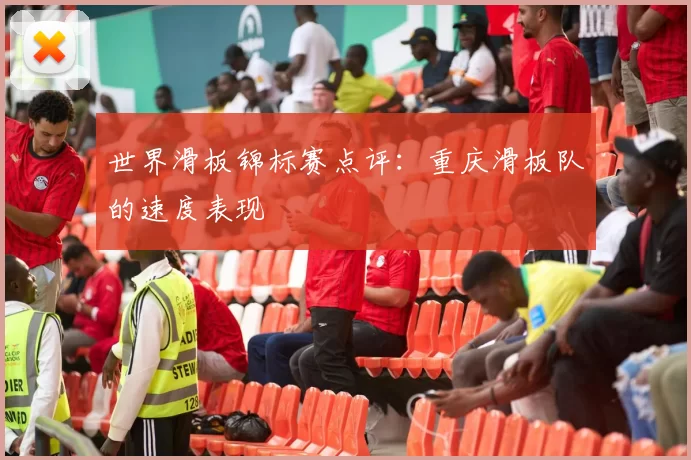 世界滑板锦标赛点评：重庆滑板队的速度表现