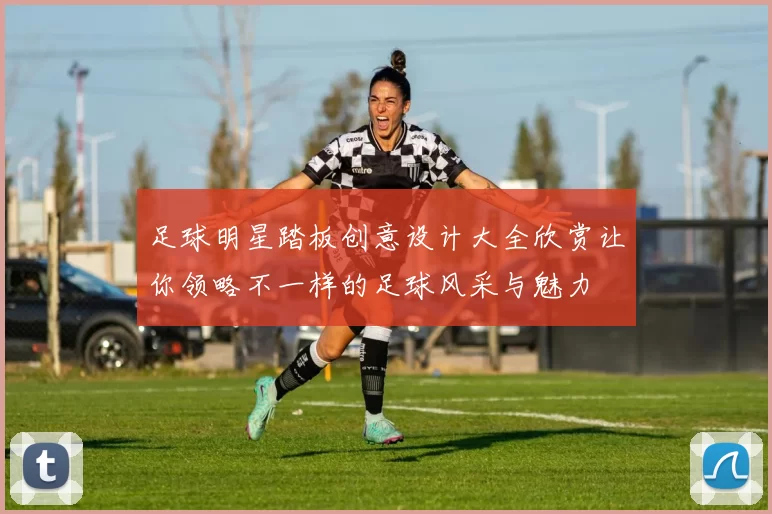 足球明星踏板创意设计大全欣赏让你领略不一样的足球风采与魅力