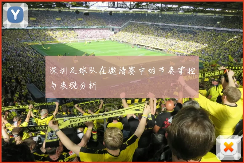 深圳足球队在邀请赛中的节奏掌控与表现分析